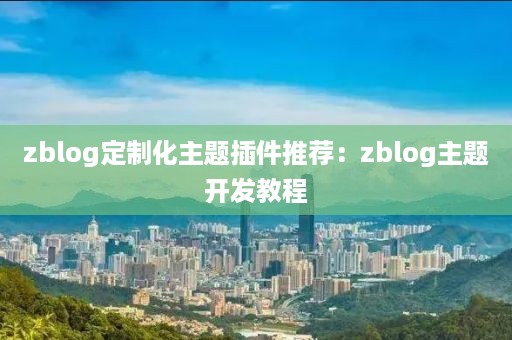 zblog定制化主题插件推荐：zblog主题开发教程